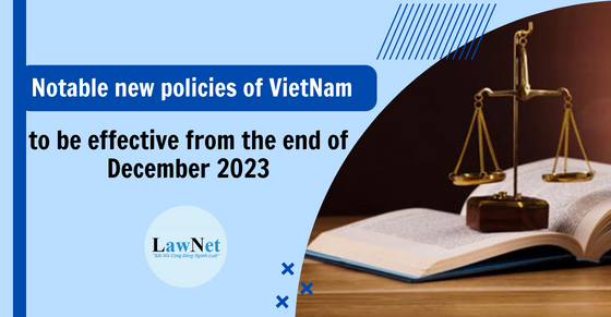 Notable new policies of Vietnam effective from the end of December 2023